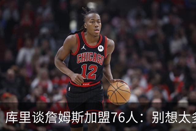 库里谈詹姆斯加盟76人：别想太多 很多事得等发生才知道