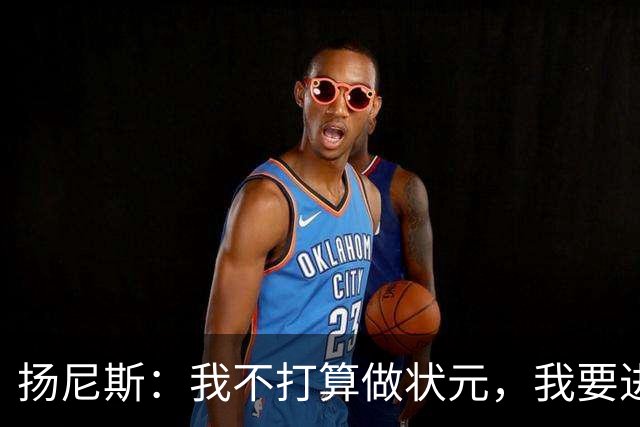 扬尼斯：我不打算做状元，我要进历史前10！