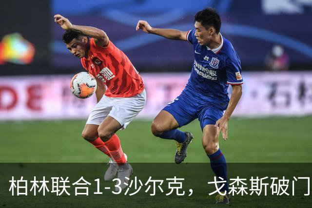 柏林联合1-3沙尔克，戈森斯破门，奥希什、沃贝尔建功