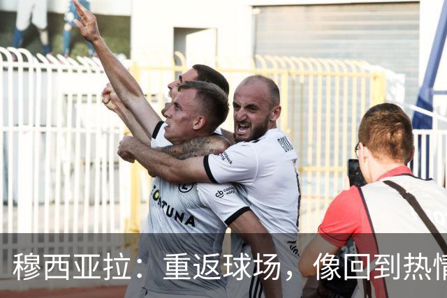 穆西亚拉：重返球场，像回到热情的舞台！